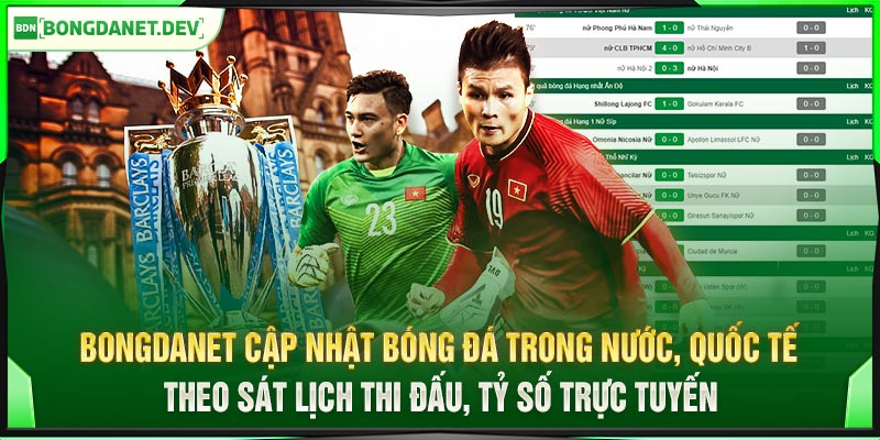 Bongdanet cập nhật bóng đá trong nước, quốc tế, theo sát lịch thi đấu, tỷ số trực tuyến